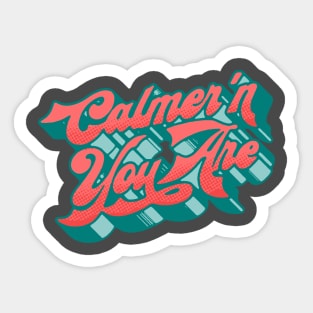 Calmer'n You Are Sticker